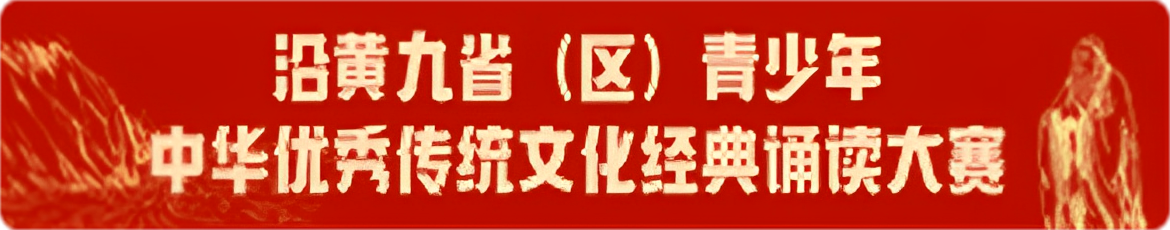 沿黃九省（區(qū)）青少年優(yōu)秀傳統(tǒng)文化經(jīng)典誦讀大賽